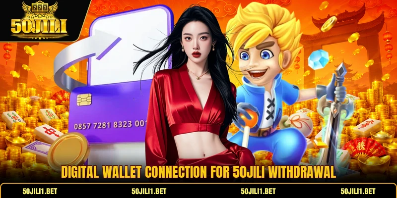 Digital wallet connection for 50jili withdrawal