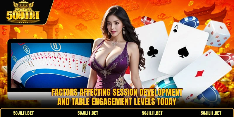 Factors affecting session development and table engagement levels today