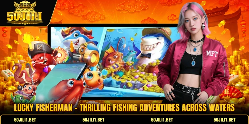 Lucky Fisherman - Thrilling Fishing Adventures Across Waters
